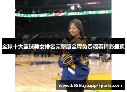 全球十大篮球美女排名完整版全程免费观看精彩呈现