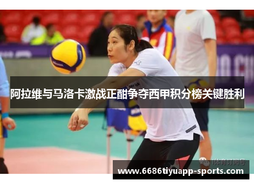 阿拉维与马洛卡激战正酣争夺西甲积分榜关键胜利